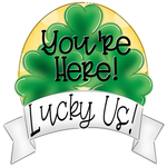 WHD Youre Here Lucky Us Shamrock Banner