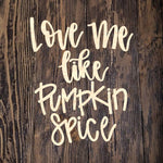 HCD Love Me Like Pumpkin Spice