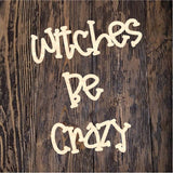 PCD Witches Be Crazy